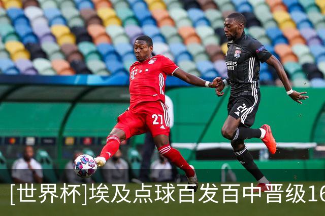 [世界杯]埃及点球百发百中晋级16强